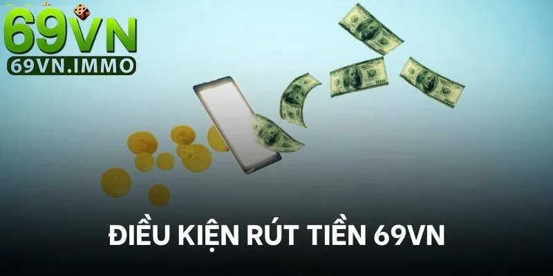 Điều kiện rút tiền 69vn