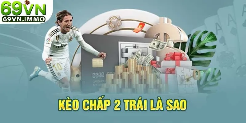 Định nghĩa kèo chấp 2 trái là gì?