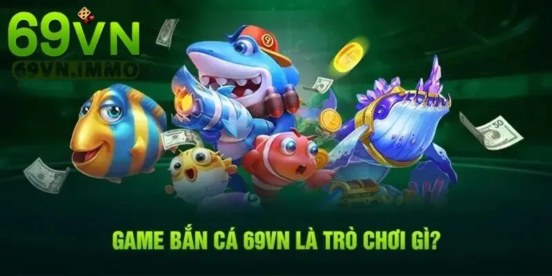 Bắn Cá 69vn 1 Game bắn cá 69vn là trò chơi gì?