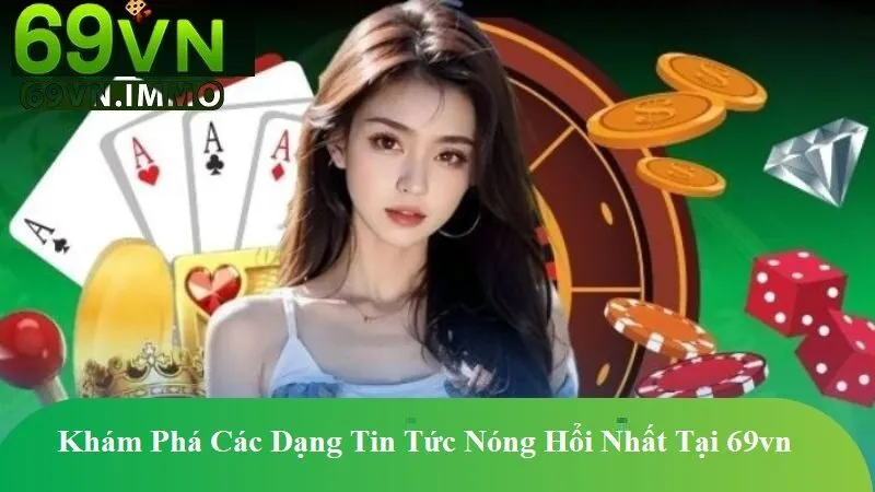 Tin tức 69vn 2 Khám Phá Các Dạng Tin Tức Nóng Hổi Nhất Tại 69vn