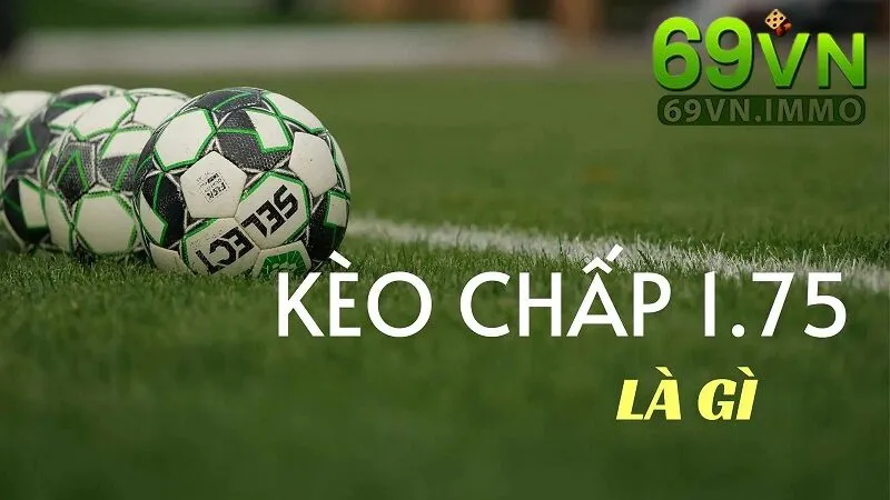 Tổng quan kèo chấp 1.75 là gì?